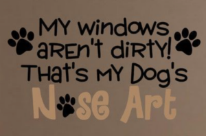 My Windows Aren’t Dirty, That’s My Dog’s Nose Art