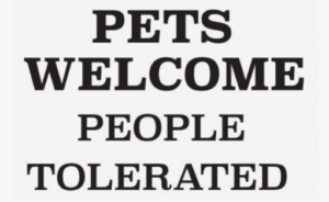 Pets Welcome People Tolerated